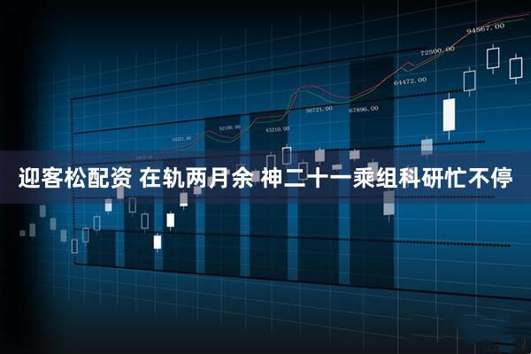 迎客松配资 在轨两月余 神二十一乘组科研忙不停